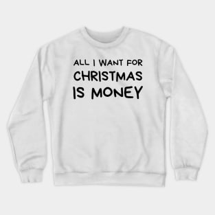 Christmas Humor. Rude, Offensive, Inappropriate Christmas Design. All I Want For Christmas Is Money. Black Crewneck Sweatshirt